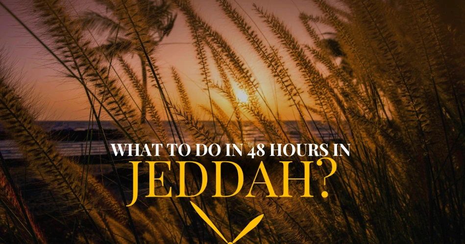 What to Do In 48 Hours in Jeddah?